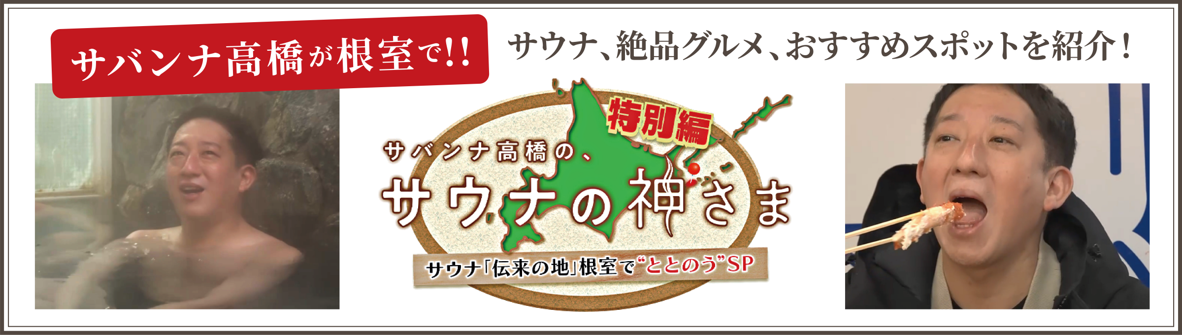 サバンナ高橋が根室で!!サウナ、絶品グルメ、おすすめスポットを紹介!サバンナ高橋の、サウナの神さま特別編 サウナ「伝来の地」で”ととのう”SP